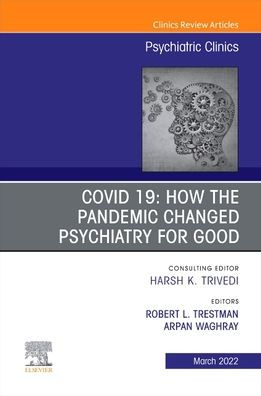 COVID 19: How the Pandemic Changed Psychiatry for Good, An Issue of Psychiatric Clinics North America