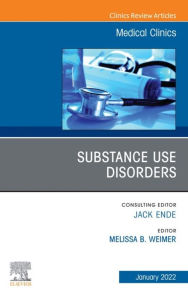 Title: Substance Use Disorders, An Issue of Medical Clinics of North America, E-Book: Substance Use Disorders, An Issue of Medical Clinics of North America, E-Book, Author: Melissa B. Weimer DO