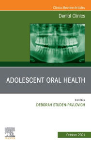 Title: Adolescent Oral Health, An Issue of Dental Clinics of North America, Author: Deborah Studen-Pavlovich DMD