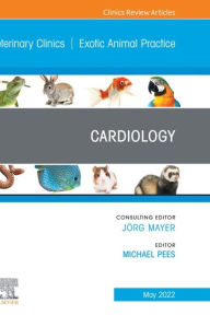 Title: Cardiology, An Issue of Veterinary Clinics of North America: Exotic Animal Practice, E-Book: Cardiology, An Issue of Veterinary Clinics of North America: Exotic Animal Practice, E-Book, Author: Michael Pees Prof. Dr. med. vet. habil