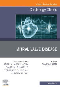 Title: Mitral Valve Disease, An Issue of Cardiology Clinics, Author: Takeshi Kitai MD