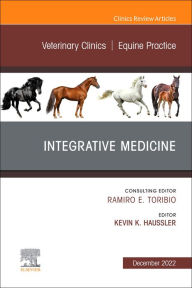 Title: Integrative Medicine, An Issue of Veterinary Clinics of North America: Equine Practice, E-Book: Integrative Medicine, An Issue of Veterinary Clinics of North America: Equine Practice, E-Book, Author: Kevin K. Haussler DVM