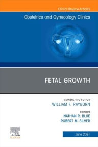 Title: Fetal Growth, An Issue of Obstetrics and Gynecology Clinics, Author: Nathan R. Blue