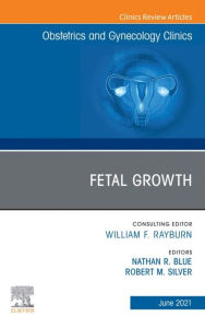 Title: Fetal Growth, An Issue of Obstetrics and Gynecology Clinics. E-Book: Fetal Growth, An Issue of Obstetrics and Gynecology Clinics. E-Book, Author: Nathan R. Blue