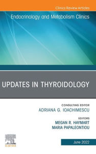 Title: Updates in Thyroidology, An Issue of Endocrinology and Metabolism Clinics of North America, E-Book: Updates in Thyroidology, An Issue of Endocrinology and Metabolism Clinics of North America, E-Book, Author: Megan R. Haymart MD