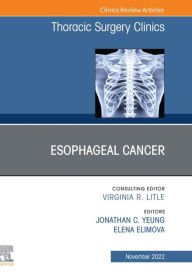 Title: Esophageal Cancer,An Issue of Thoracic Surgery Clinics, E-Book: Esophageal Cancer,An Issue of Thoracic Surgery Clinics, E-Book, Author: Jonathan Yeung MD