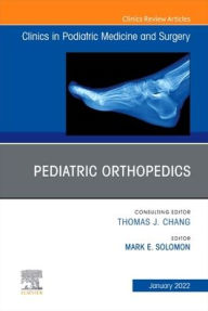 Title: Pediatric Orthopedics, An Issue of Clinics in Podiatric Medicine and Surgery, Author: Mark E. Solomon DPM FACFAS