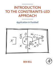 Title: Introduction to the Constraints-Led Approach: Application in Football, Author: Ben Bell