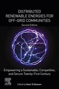 Title: Distributed Renewable Energies for Off-Grid Communities: Empowering a Sustainable, Competitive, and Secure Twenty-First Century, Author: Nasir El Bassam