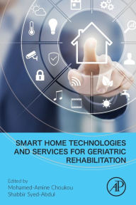 Title: Smart Home Technologies and Services for Geriatric Rehabilitation, Author: Mohamed-Amine Choukou