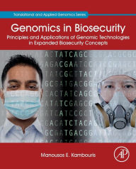Title: Genomics in Biosecurity: Principles and Applications of Genomic Technologies in Expanded Biosecurity Concepts, Author: Manousos E. Kambouris