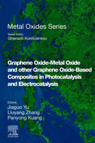 Title: Graphene Oxide-Metal Oxide and other Graphene Oxide-Based Composites in Photocatalysis and Electrocatalysis, Author: Jiaguo Yu