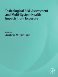 Title: Toxicological Risk Assessment and Multi-System Health Impacts from Exposure, Author: Aristidis M. Tsatsakis