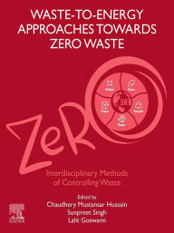 Title: Waste-to-Energy Approaches Towards Zero Waste: Interdisciplinary Methods of Controlling Waste, Author: Sunpreet Singh PhD