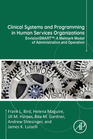 Title: Clinical Systems and Programming in Human Services Organizations: EnvisionSMARTT: A Melmark Model of Administration and Operation, Author: Frank L. Bird