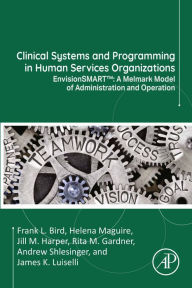 Title: Clinical Systems and Programming in Human Services Organizations: EnvisionSMARTT: A Melmark Model of Administration and Operation, Author: Frank L. Bird