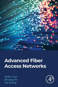 Title: Advanced Fiber Access Networks, Author: Cedric F. Lam