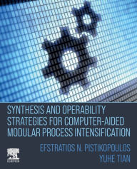 Title: Synthesis and Operability Strategies for Computer-Aided Modular Process Intensification, Author: Efstratios N Pistikopoulos