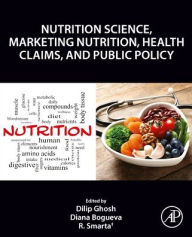 Title: Nutrition Science, Marketing Nutrition, Health Claims, and Public Policy, Author: Dilip Ghosh