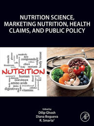 Title: Nutrition Science, Marketing Nutrition, Health Claims, and Public Policy, Author: Dilip Ghosh