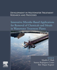 Title: Development in Wastewater Treatment Research and Processes: Innovative Microbe-Based Applications for Removal of Chemicals and Metals in Wastewater Treatment Plants, Author: Maulin P. Shah