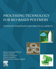 Title: Processing Technology for Bio-Based Polymers: Advanced Strategies and Practical Aspects, Author: Khalid Mahmood Zia