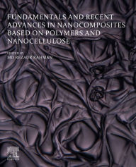 Title: Fundamentals and Recent Advances in Nanocomposites Based on Polymers and Nanocellulose, Author: Md Rezaur Rahman