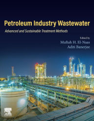 Title: Petroleum Industry Wastewater: Advanced and Sustainable Treatment Methods, Author: Muftah H. El-Naas