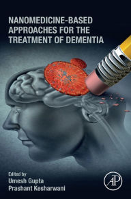 Title: Nanomedicine-Based Approaches for the Treatment of Dementia, Author: Umesh Gupta PhD