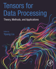 Title: Tensors for Data Processing: Theory, Methods, and Applications, Author: Yipeng Liu