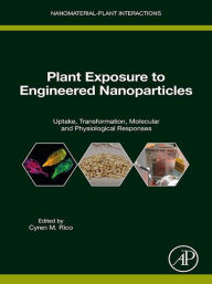 Title: Plant Exposure to Engineered Nanoparticles: Uptake, Transformation, Molecular and Physiological Responses, Author: Cyren Rico