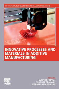 Title: Innovative Processes and Materials in Additive Manufacturing, Author: Sunpreet Singh PhD