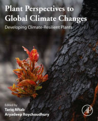 Title: Plant Perspectives to Global Climate Changes: Developing Climate-Resilient Plants, Author: Tariq Aftab PhD