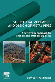 Title: Structural Mechanics and Design of Metal Pipes: A Systematic Approach for Onshore and Offshore Pipelines, Author: Spyros A. A. Karamanos