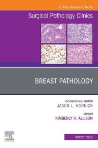 Title: Breast Pathology, An Issue of Surgical Pathology Clinics, E-Book: Breast Pathology, An Issue of Surgical Pathology Clinics, E-Book, Author: Kimberly H. Allison MD