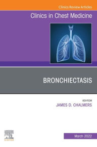 Title: Bronchiectasis, An Issue of Clinics in Chest Medicine, An Issue of Clinics in Chest Medicine: Bronchiectasis, An Issue of Clinics in Chest Medicine, An Issue of Clinics in Chest Medicine, Author: James D. Chalmers MBChB