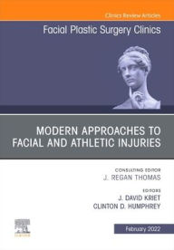 Title: Modern Approaches to Facial and Athletic Injuries, An Issue of Facial Plastic Surgery Clinics of North America, Author: J. David Kriet MD