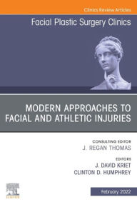 Title: Modern Approaches to Facial and Athletic Injuries, An Issue of Facial Plastic Surgery Clinics of North America, E-Book: Modern Approaches to Facial and Athletic Injuries, An Issue of Facial Plastic Surgery Clinics of North America, E-Book, Author: J. David Kriet MD