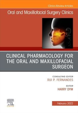 Clinical Pharmacology for the Oral and Maxillofacial Surgeon, An Issue of Oral and Maxillofacial Surgery Clinics of North America