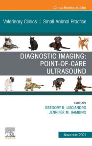 Title: Diagnostic Imaging: Point-of-care Ultrasound, An Issue of Veterinary Clinics of North America: Small Animal Practice, E-Book: Diagnostic Imaging: Point-of-care Ultrasound, An Issue of Veterinary Clinics of North America: Small Animal Practice, E-Book, Author: Gregory R. Lisciandro DVM