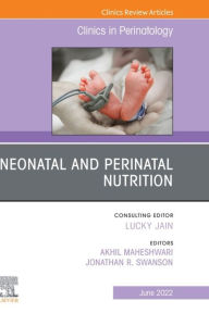 Title: Neonatal and Perinatal Nutrition, An Issue of Clinics in Perinatology, E-Book: Neonatal and Perinatal Nutrition, An Issue of Clinics in Perinatology, E-Book, Author: Akhil Maheshwari MD