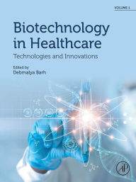 Title: Biotechnology in Healthcare, Volume 1: Technologies and Innovations, Author: Debmalya Barh MSc