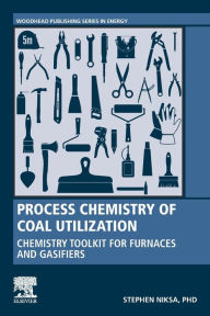Title: Process Chemistry of Coal Utilization: Chemistry Toolkit for Furnaces and Gasifiers, Author: Stephen Niksa