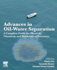 Title: Advances in Oil-Water Separation: A Complete Guide for Physical, Chemical, and Biochemical Processes, Author: Papita Das