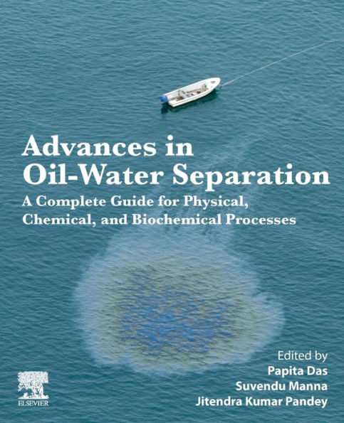 Advances Oil-Water Separation: A Complete Guide for Physical, Chemical, and Biochemical Processes