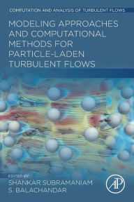 Title: Modeling Approaches and Computational Methods for Particle-laden Turbulent Flows, Author: Shankar Subramaniam