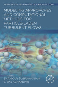 Title: Modeling Approaches and Computational Methods for Particle-laden Turbulent Flows, Author: Shankar Subramaniam