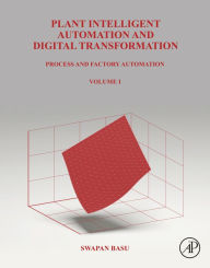 Title: Plant Intelligent Automation and Digital Transformation: Volume I: Process and Factory Automation, Author: Swapan Basu
