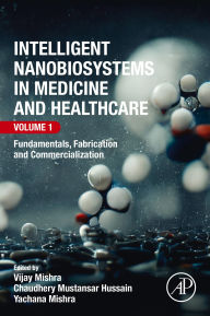 Title: Intelligent Nanobiosystems in Medicine and Healthcare, Volume 1: Fundamentals, Fabrication and Commercialization, Author: Vijay Mishra PhD.