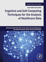 Title: Cognitive and Soft Computing Techniques for the Analysis of Healthcare Data, Author: Akash Kumar Bhoi PhD.